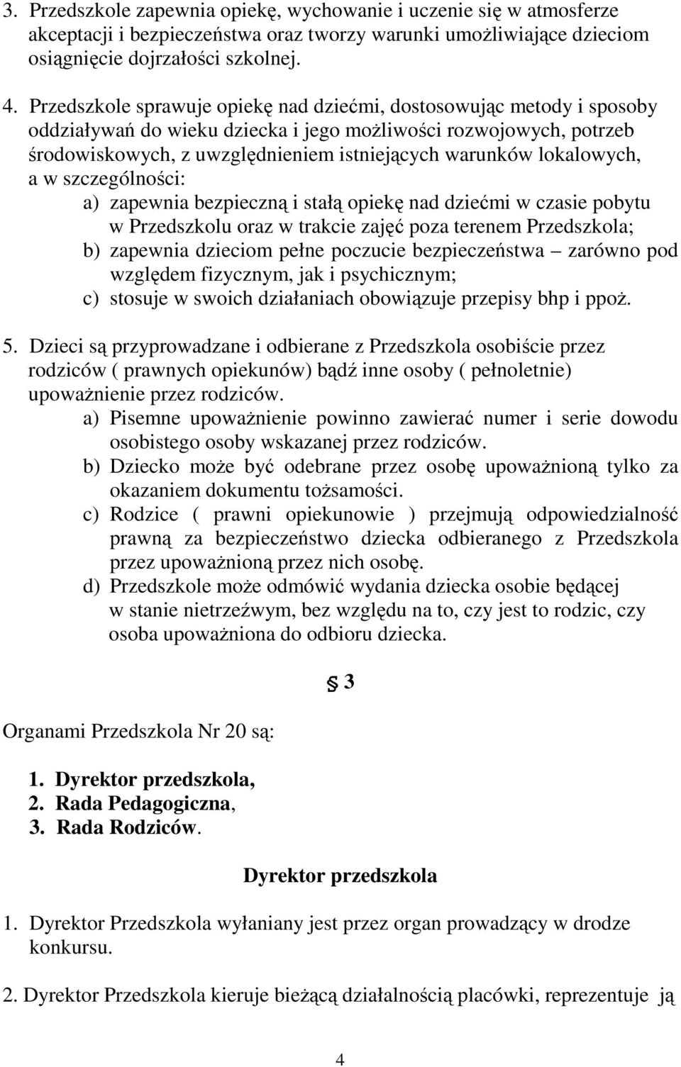 lokalowych, a w szczególności: a) zapewnia bezpieczną i stałą opiekę nad dziećmi w czasie pobytu w Przedszkolu oraz w trakcie zajęć poza terenem Przedszkola; b) zapewnia dzieciom pełne poczucie