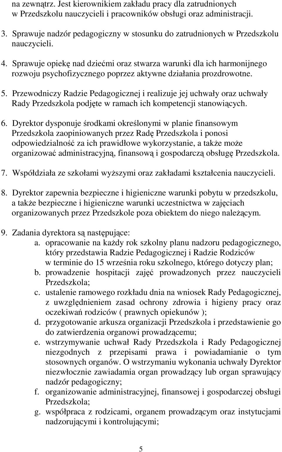 Sprawuje opiekę nad dziećmi oraz stwarza warunki dla ich harmonijnego rozwoju psychofizycznego poprzez aktywne działania prozdrowotne. 5.