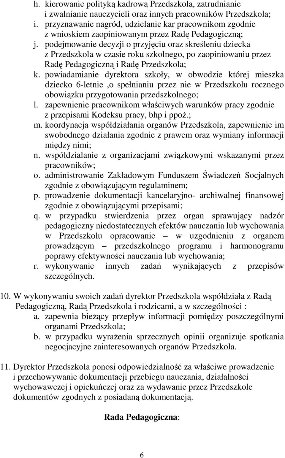 podejmowanie decyzji o przyjęciu oraz skreśleniu dziecka z Przedszkola w czasie roku szkolnego, po zaopiniowaniu przez Radę Pedagogiczną i Radę Przedszkola; k.