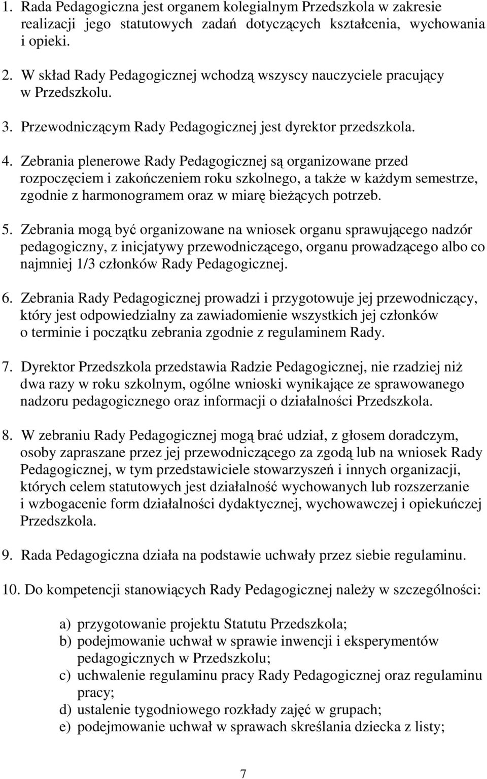 Zebrania plenerowe Rady Pedagogicznej są organizowane przed rozpoczęciem i zakończeniem roku szkolnego, a także w każdym semestrze, zgodnie z harmonogramem oraz w miarę bieżących potrzeb. 5.