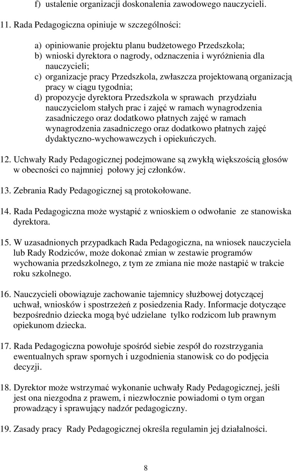 Przedszkola, zwłaszcza projektowaną organizacją pracy w ciągu tygodnia; d) propozycje dyrektora Przedszkola w sprawach przydziału nauczycielom stałych prac i zajęć w ramach wynagrodzenia zasadniczego