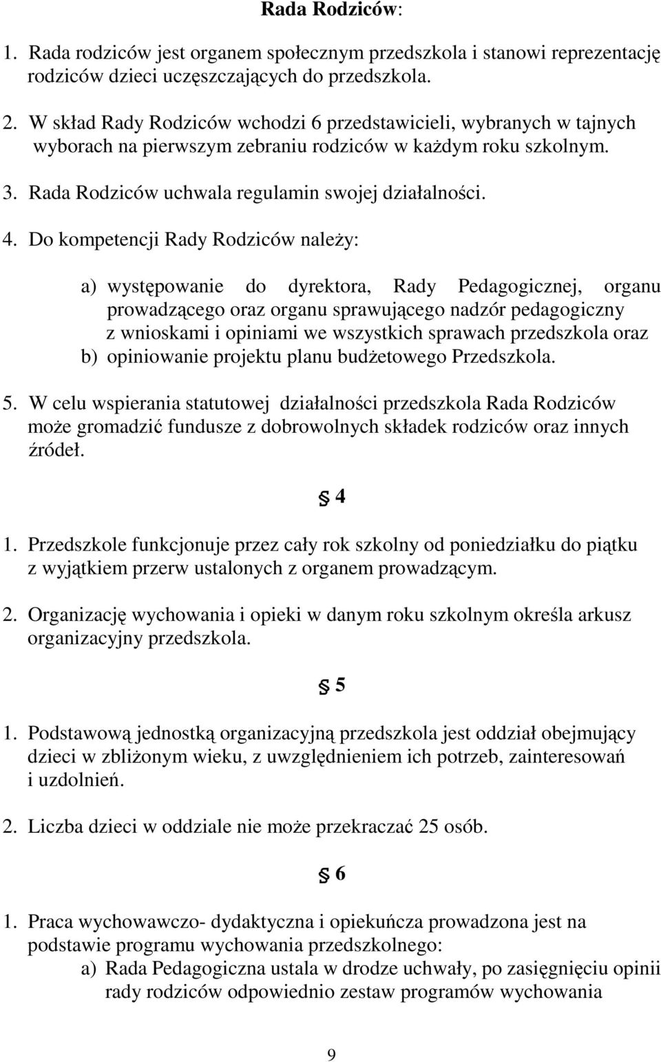 Do kompetencji Rady Rodziców należy: a) występowanie do dyrektora, Rady Pedagogicznej, organu prowadzącego oraz organu sprawującego nadzór pedagogiczny z wnioskami i opiniami we wszystkich sprawach