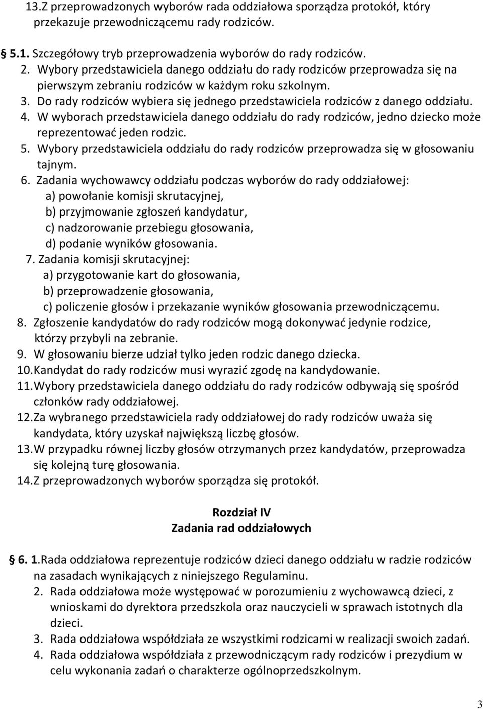 Do rady rodziców wybiera się jednego przedstawiciela rodziców z danego oddziału. 4. W wyborach przedstawiciela danego oddziału do rady rodziców, jedno dziecko może reprezentować jeden rodzic. 5.