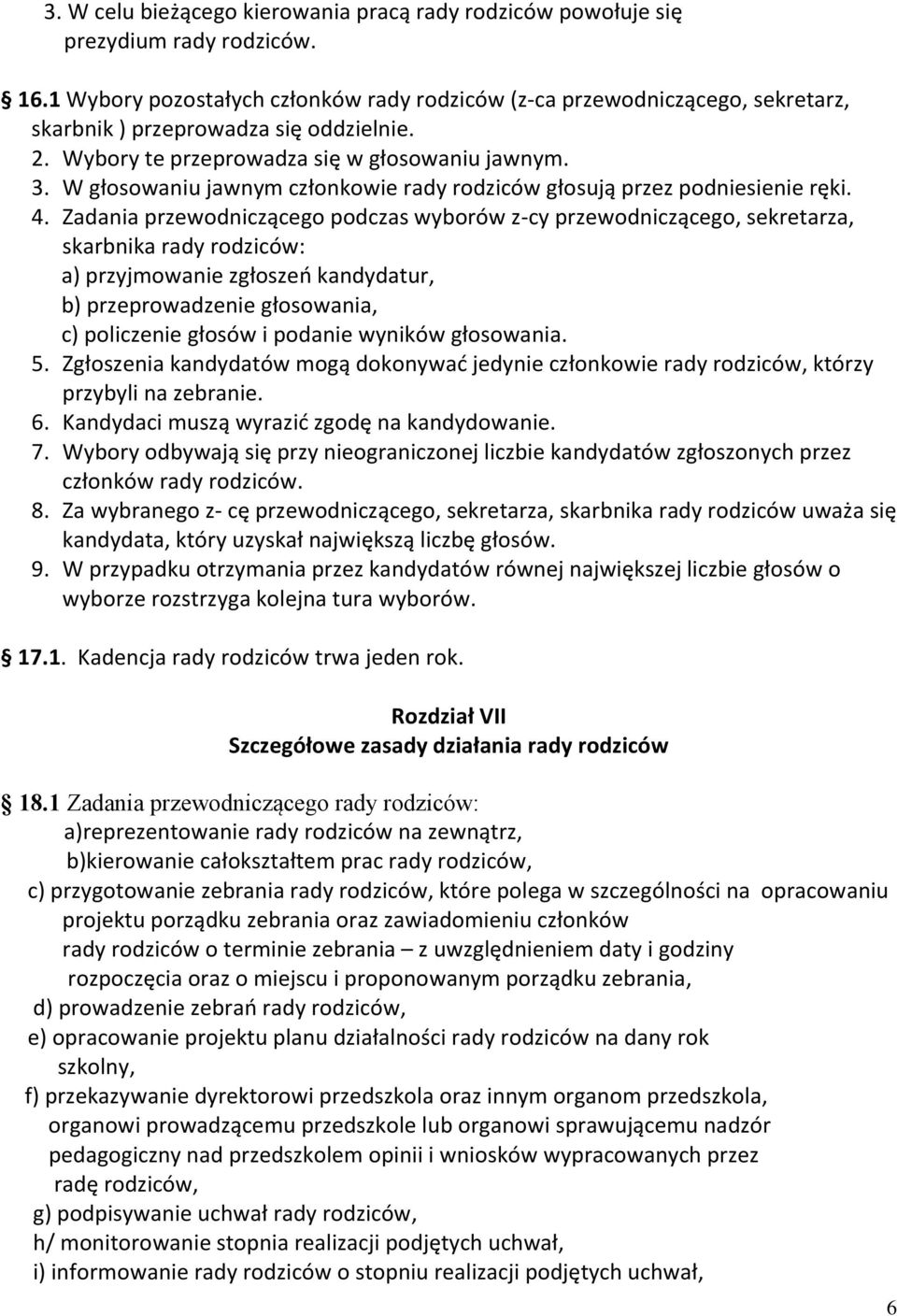 W głosowaniu jawnym członkowie rady rodziców głosują przez podniesienie ręki. 4.