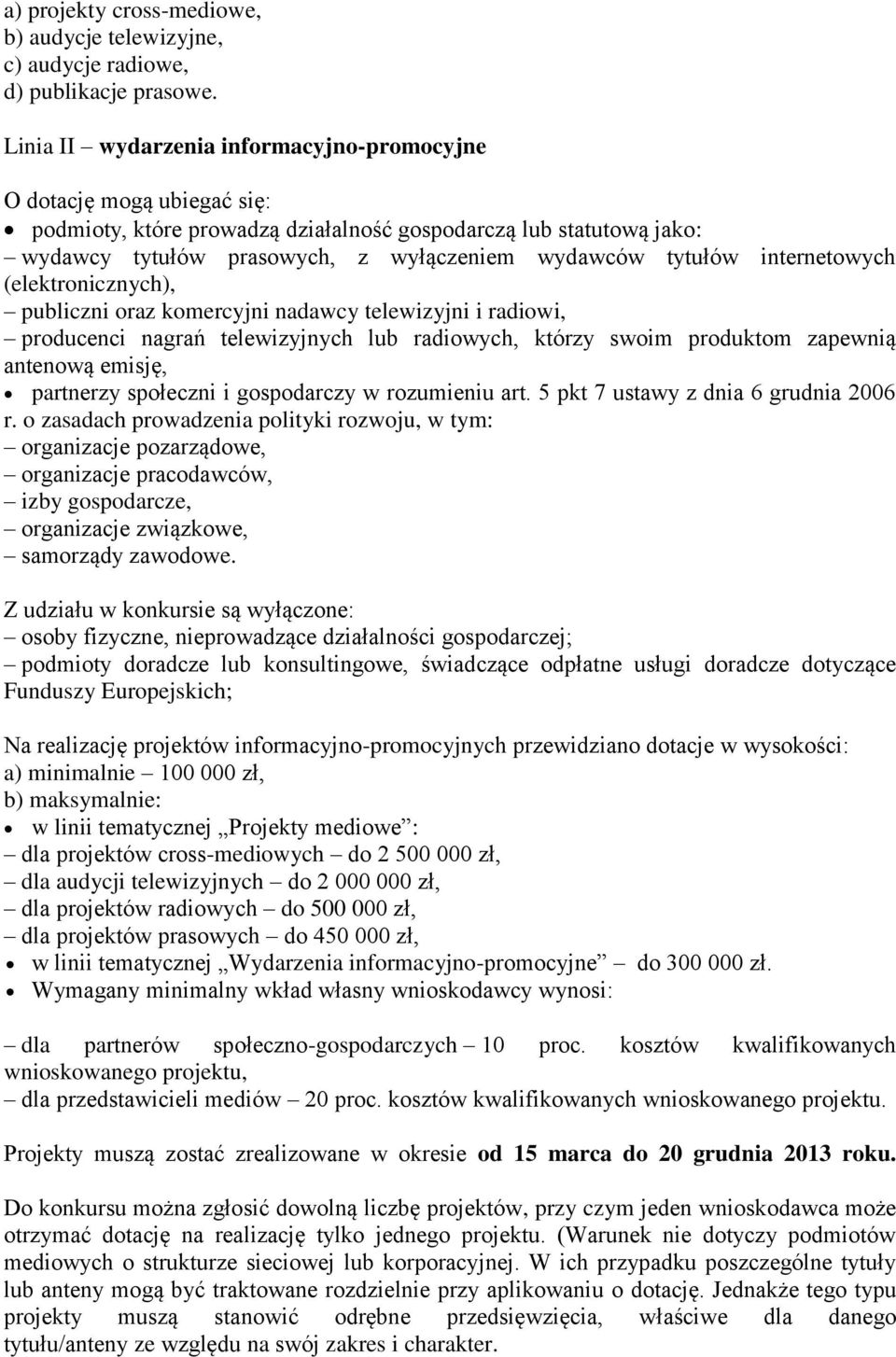 internetowych (elektronicznych), publiczni oraz komercyjni nadawcy telewizyjni i radiowi, producenci nagrań telewizyjnych lub radiowych, którzy swoim produktom zapewnią antenową emisję, partnerzy