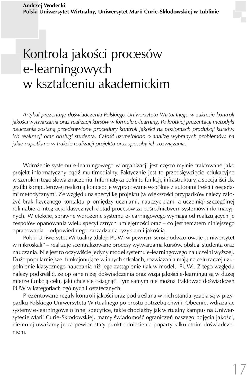 Po krótkiej prezentacji metodyki nauczania zostaną przedstawione procedury kontroli jakości na poziomach produkcji kursów, ich realizacji oraz obsługi studenta.