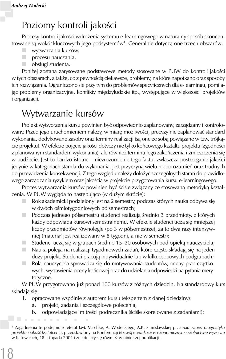 Poniżej zostaną zarysowane podstawowe metody stosowane w PUW do kontroli jakości w tych obszarach, a także, co z pewnością ciekawsze, problemy, na które napotkano oraz sposoby ich rozwiązania.