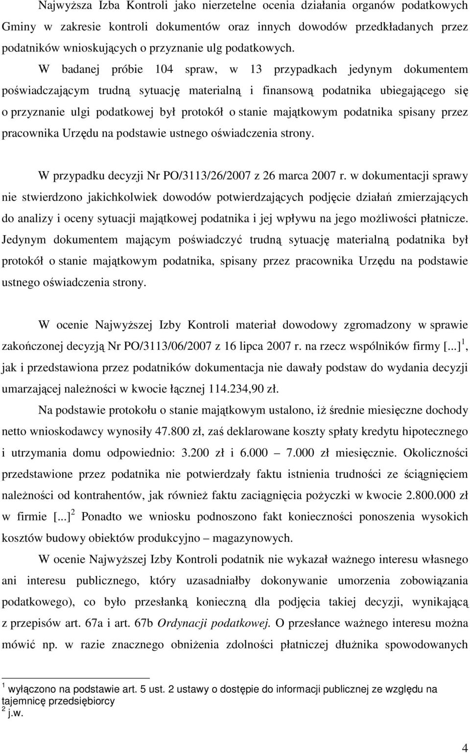 W badanej próbie 104 spraw, w 13 przypadkach jedynym dokumentem poświadczającym trudną sytuację materialną i finansową podatnika ubiegającego się o przyznanie ulgi podatkowej był protokół o stanie