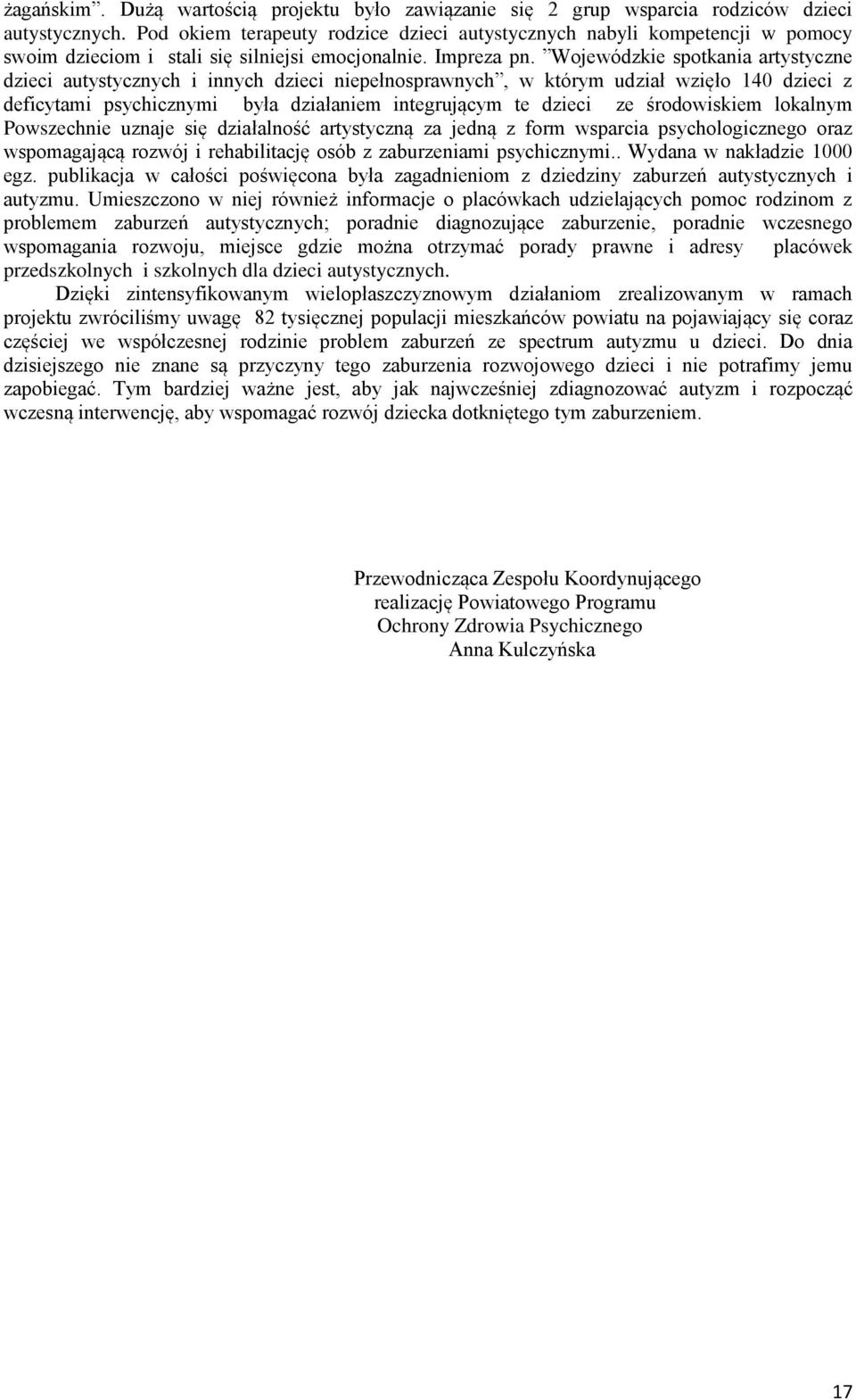 Wojewódzkie spotkania artystyczne dzieci autystycznych i innych dzieci niepełnosprawnych, w którym udział wzięło 140 dzieci z deficytami psychicznymi była działaniem integrującym te dzieci ze