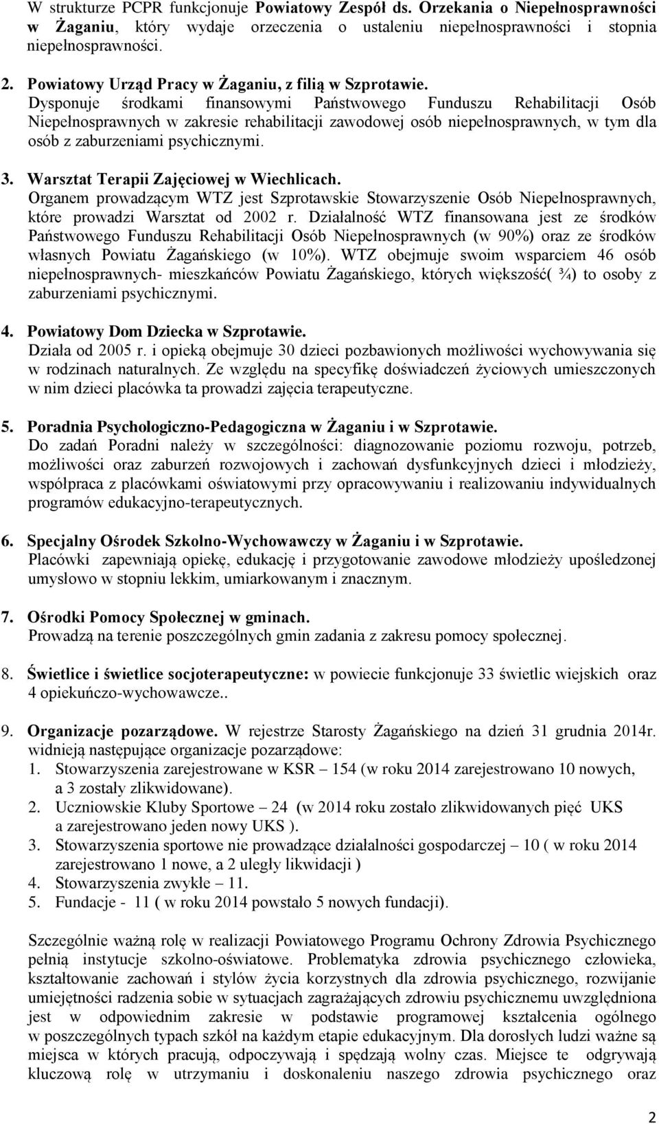 Dysponuje środkami finansowymi Państwowego Funduszu Rehabilitacji Osób Niepełnosprawnych w zakresie rehabilitacji zawodowej osób niepełnosprawnych, w tym dla osób z zaburzeniami psychicznymi. 3.