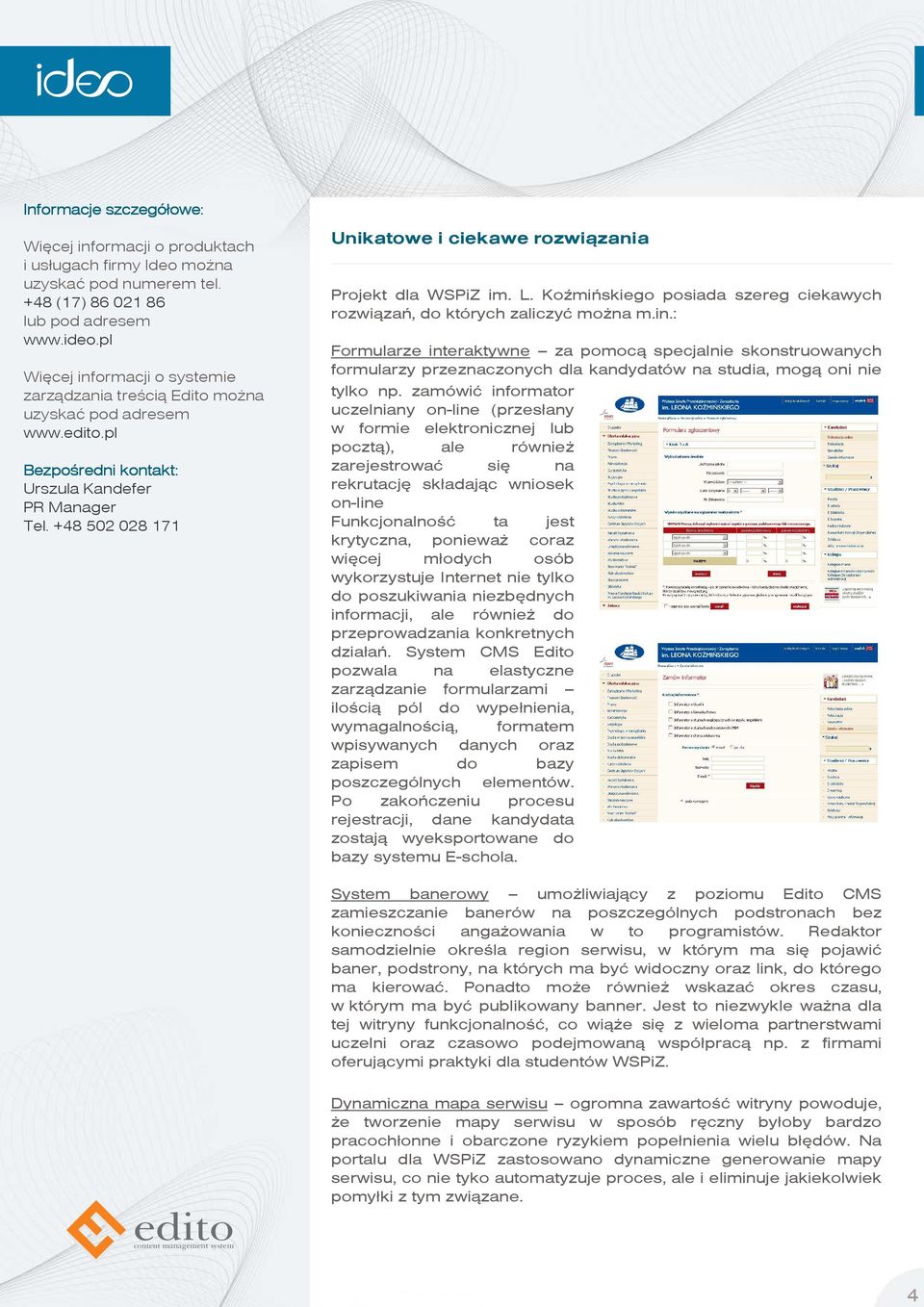 zamówić informator uczelniany on-line (przesłany w formie elektronicznej lub pocztą), ale również zarejestrować się na rekrutację składając wniosek on-line Funkcjonalność ta jest krytyczna, ponieważ