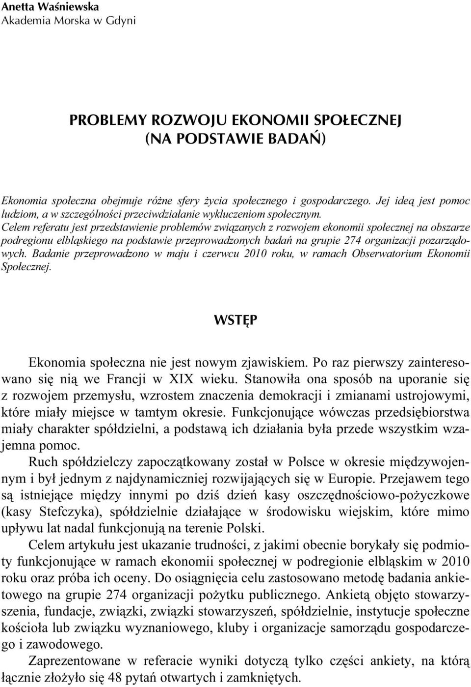 Celem referatu jest przedstawienie problemów związanych z rozwojem ekonomii społecznej na obszarze podregionu elbląskiego na podstawie przeprowadzonych badań na grupie 274 organizacji pozarządowych.