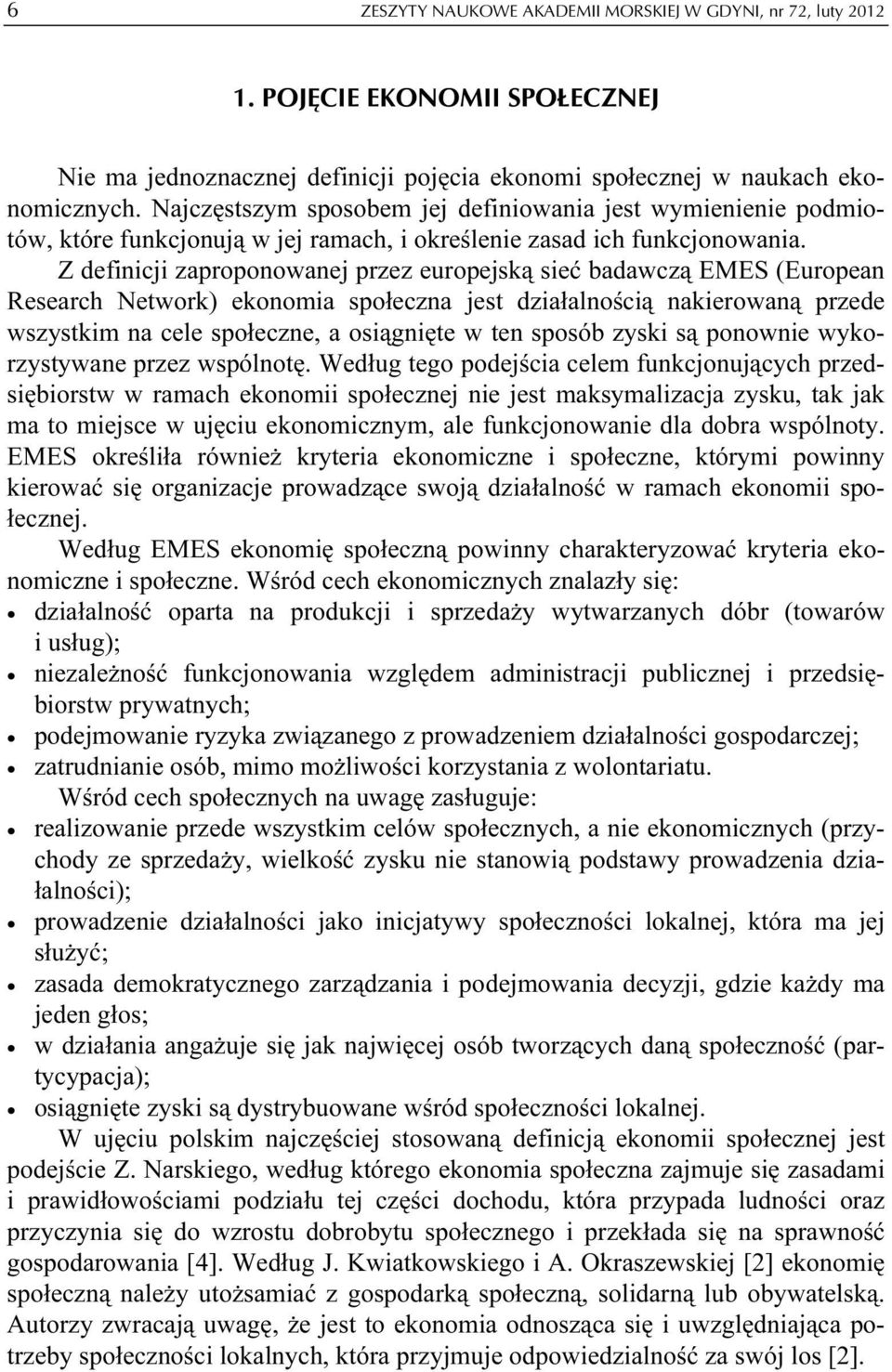 Z definicji zaproponowanej przez europejską sieć badawczą EMES (European Research Network) ekonomia społeczna jest działalnością nakierowaną przede wszystkim na cele społeczne, a osiągnięte w ten