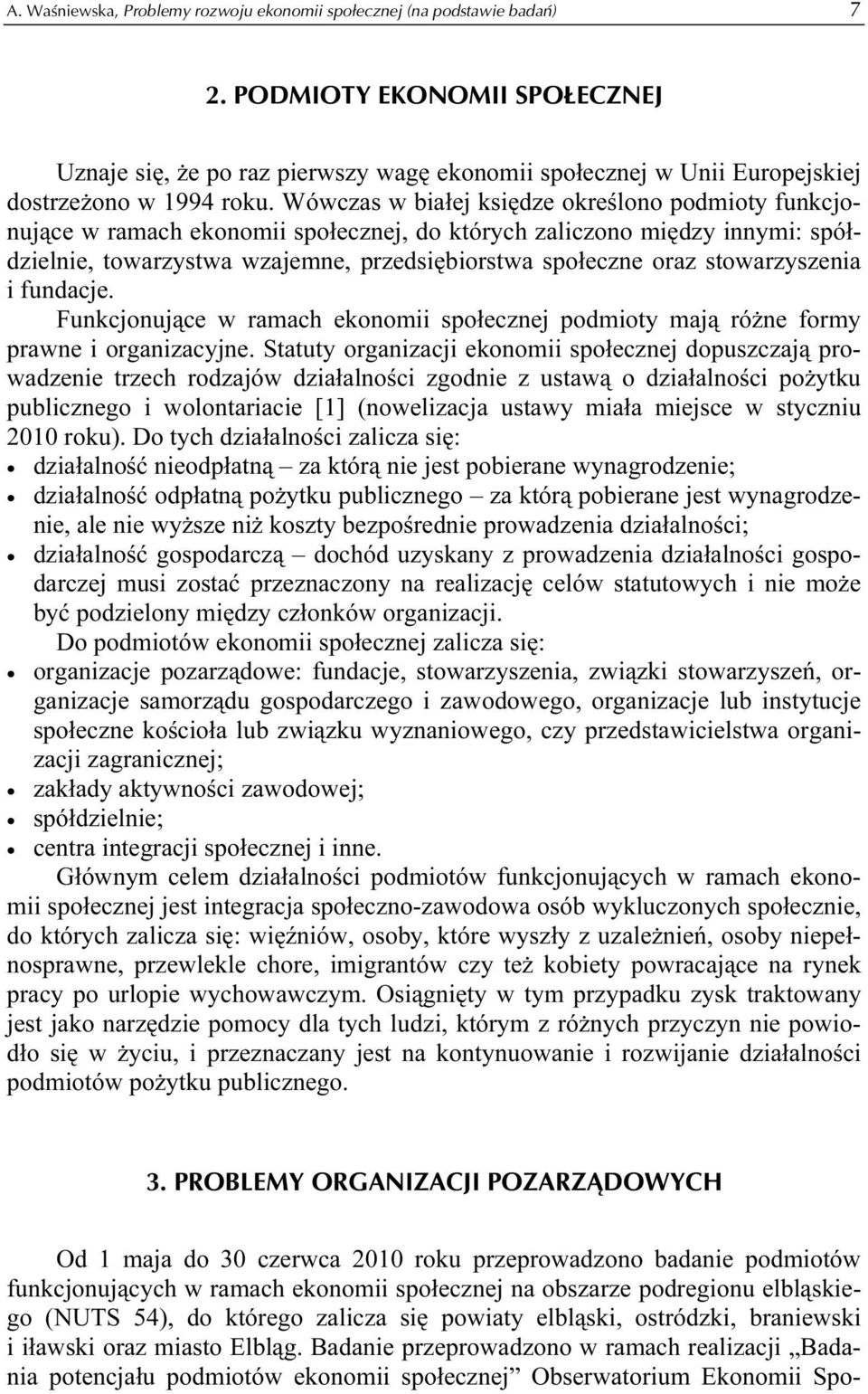 Wówczas w białej księdze określono podmioty funkcjonujące w ramach ekonomii społecznej, do których zaliczono między innymi: spółdzielnie, towarzystwa wzajemne, przedsiębiorstwa społeczne oraz