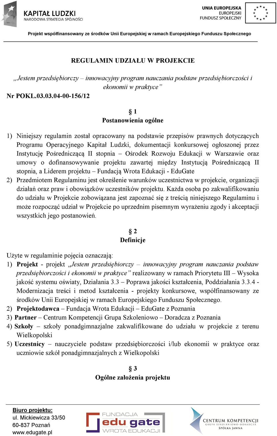 przez Instytucję Pośredniczącą II stopnia Ośrodek Rozwoju Edukacji w Warszawie oraz umowy o dofinansowywanie projektu zawartej między Instytucją Pośredniczącą II stopnia, a Liderem projektu Fundacją