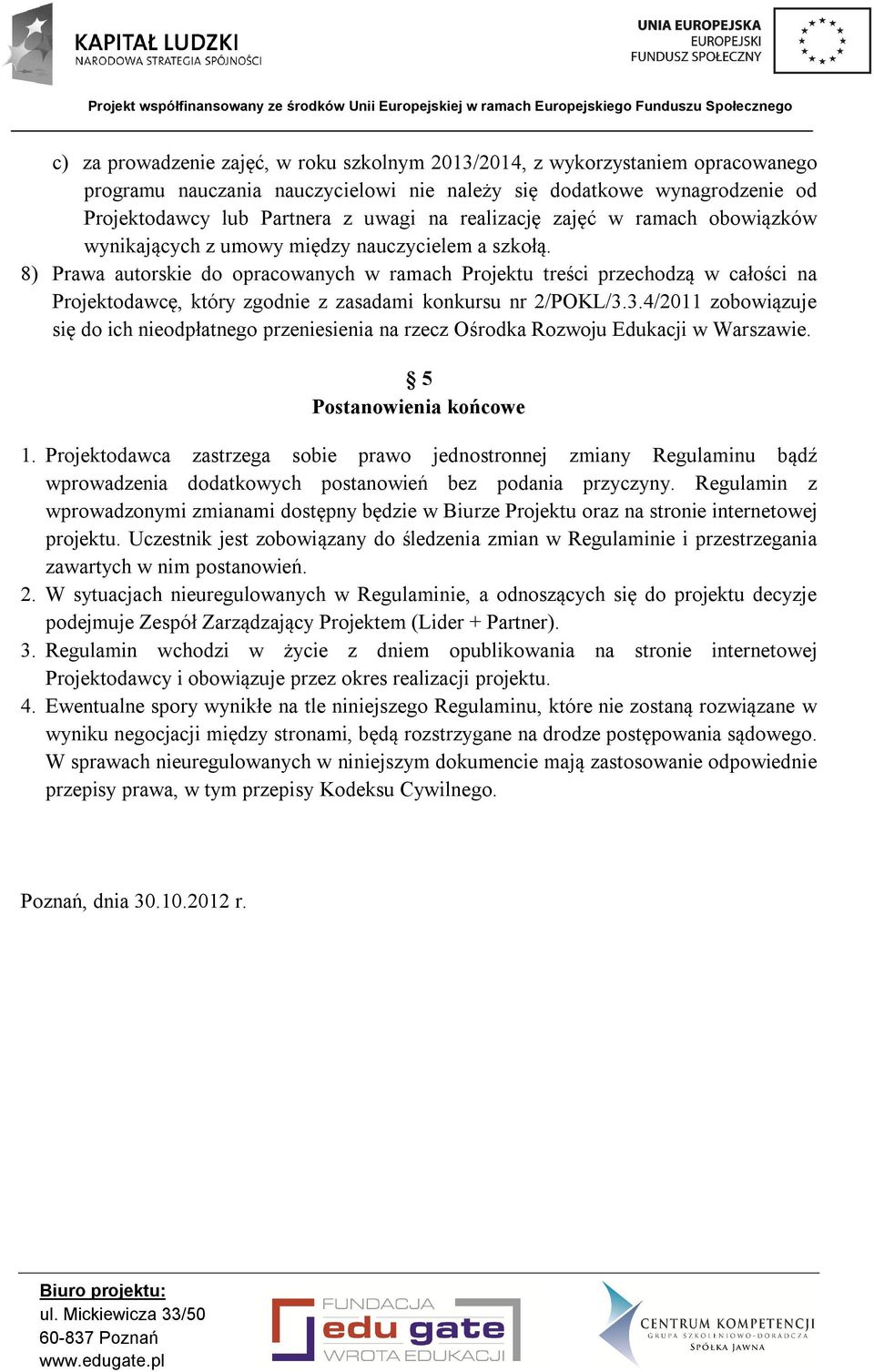 8) Prawa autorskie do opracowanych w ramach Projektu treści przechodzą w całości na Projektodawcę, który zgodnie z zasadami konkursu nr 2/POKL/3.