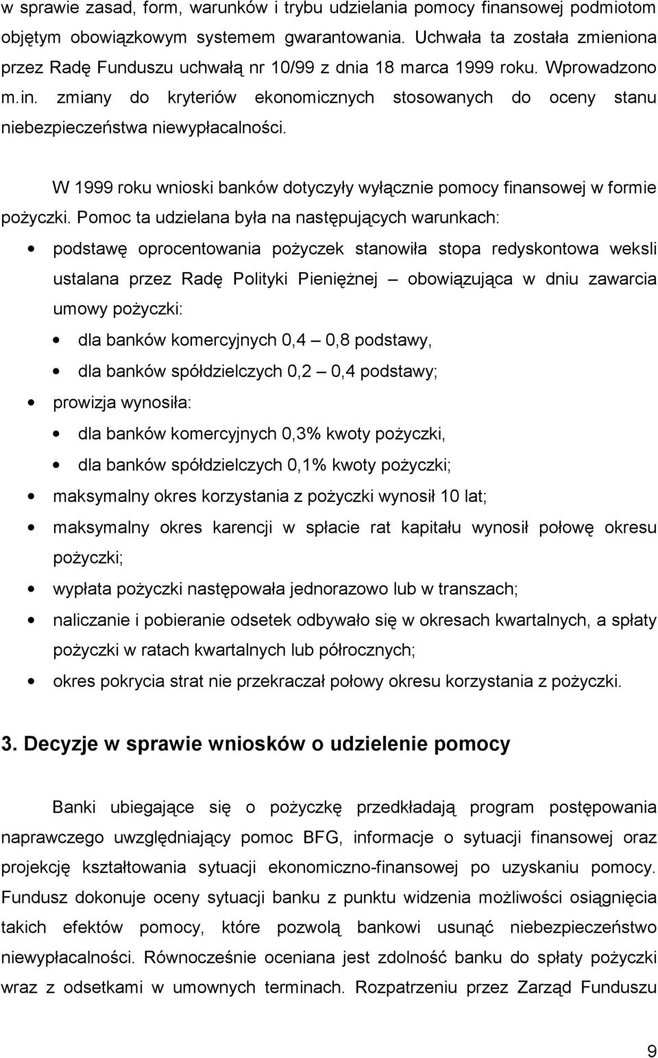 zmiany do kryteriów ekonomicznych stosowanych do oceny stanu niebezpieczeństwa niewypłacalności. W 1999 roku wnioski banków dotyczyły wyłącznie pomocy finansowej w formie pożyczki.