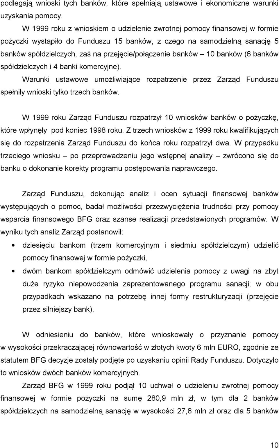 banków 10 banków (6 banków spółdzielczych i 4 banki komercyjne). Warunki ustawowe umożliwiające rozpatrzenie przez Zarząd Funduszu spełniły wnioski tylko trzech banków.