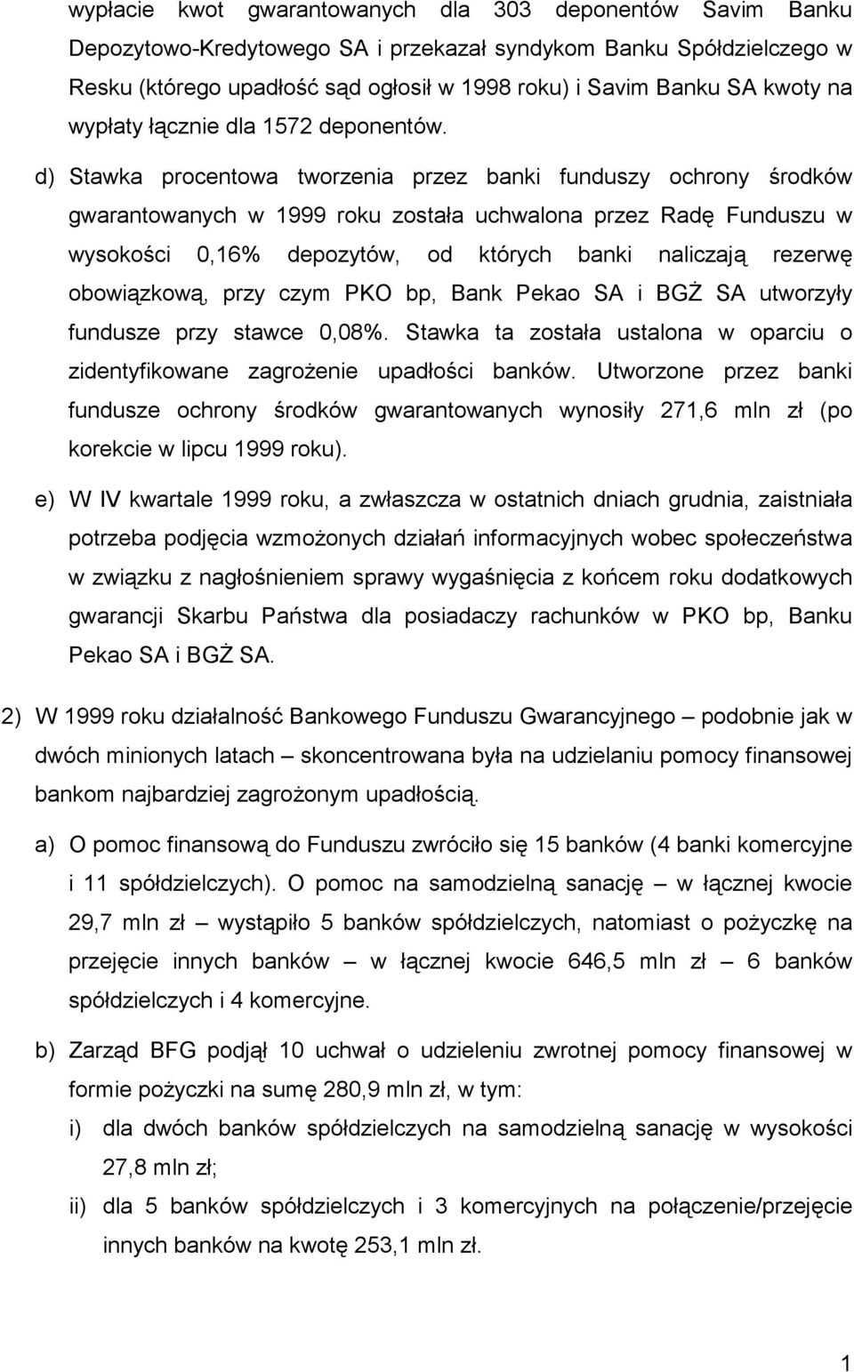 d) Stawka procentowa tworzenia przez banki funduszy ochrony środków gwarantowanych w 1999 roku została uchwalona przez Radę Funduszu w wysokości 0,16% depozytów, od których banki naliczają rezerwę