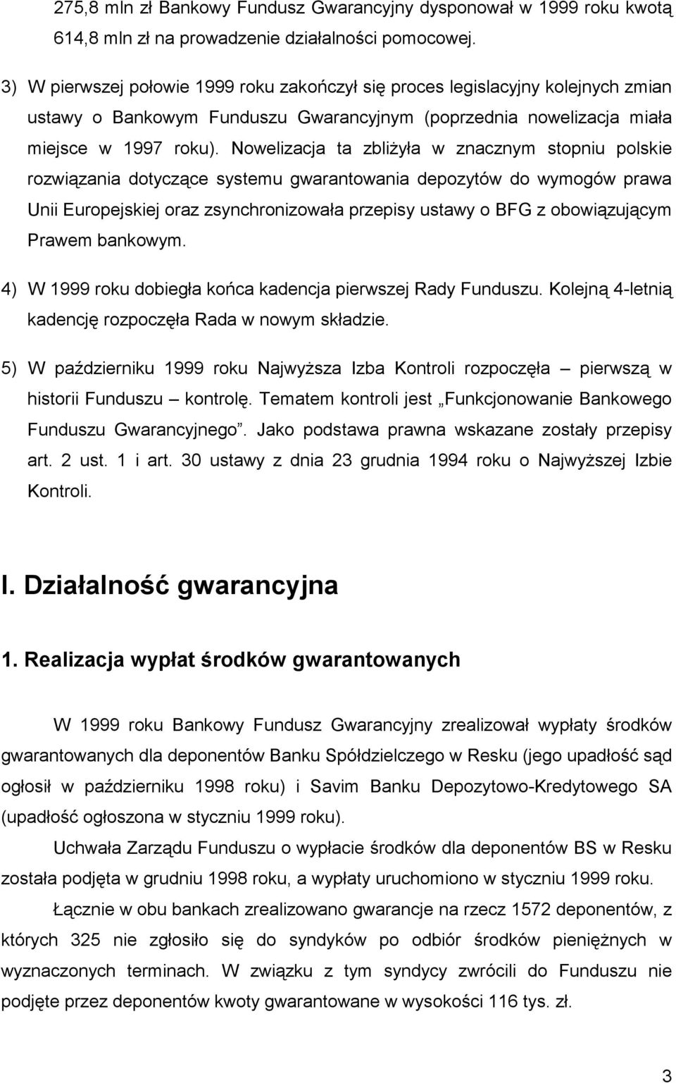 Nowelizacja ta zbliżyła w znacznym stopniu polskie rozwiązania dotyczące systemu gwarantowania depozytów do wymogów prawa Unii Europejskiej oraz zsynchronizowała przepisy ustawy o BFG z obowiązującym