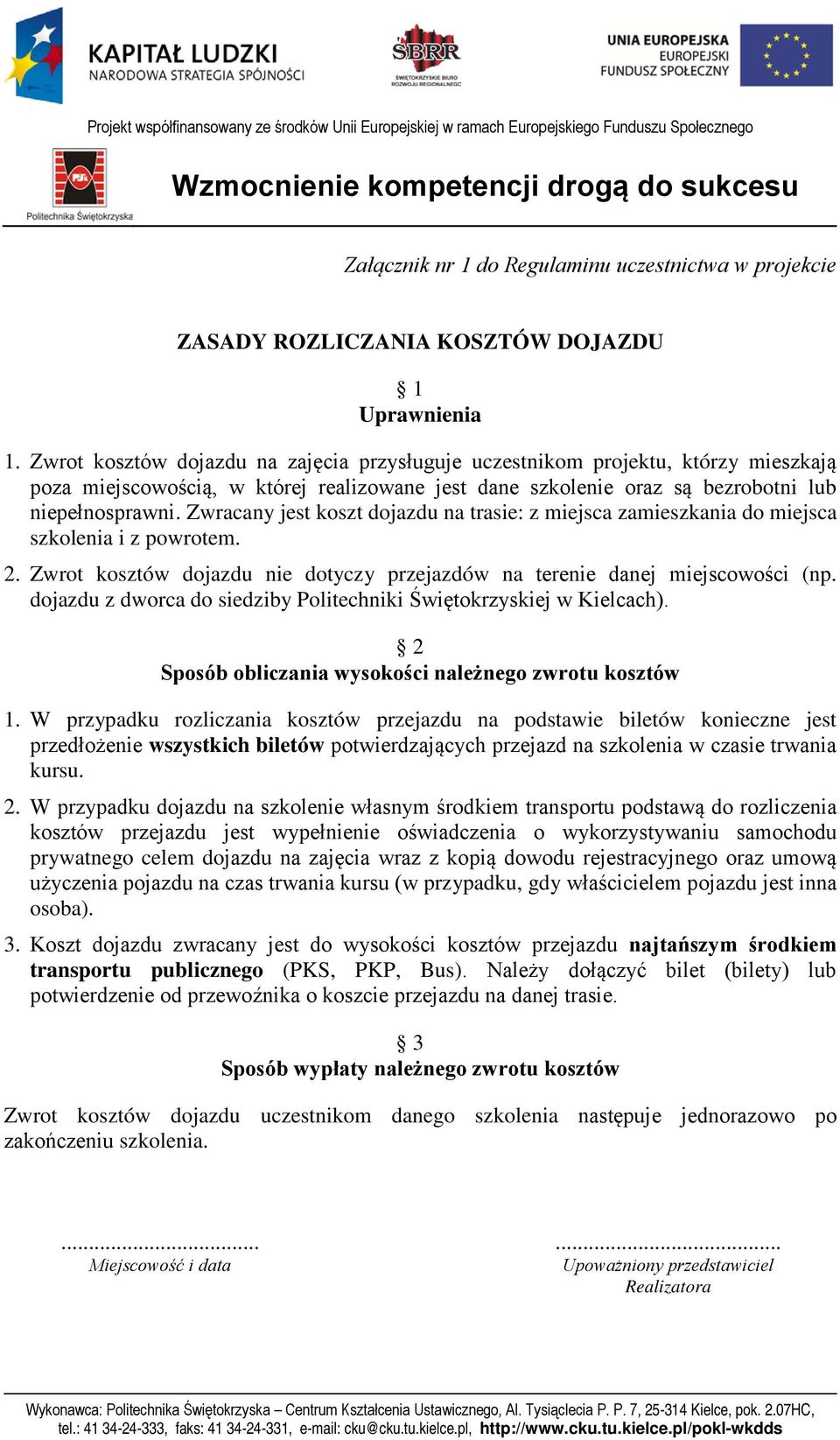 Zwracany jest koszt dojazdu na trasie: z miejsca zamieszkania do miejsca szkolenia i z powrotem. 2. Zwrot kosztów dojazdu nie dotyczy przejazdów na terenie danej miejscowości (np.