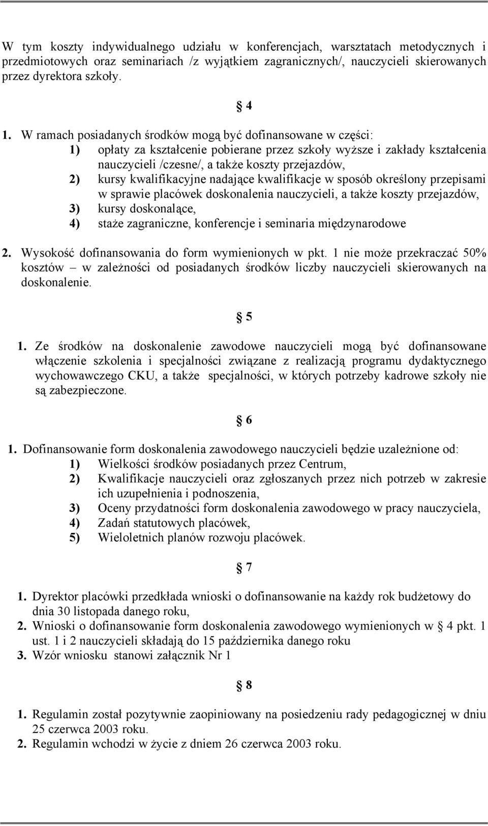 kwalifikacyjne nadające kwalifikacje w sposób określony przepisami w sprawie placówek doskonalenia nauczycieli, a także koszty przejazdów, 3) kursy doskonalące, 4) staże zagraniczne, konferencje i