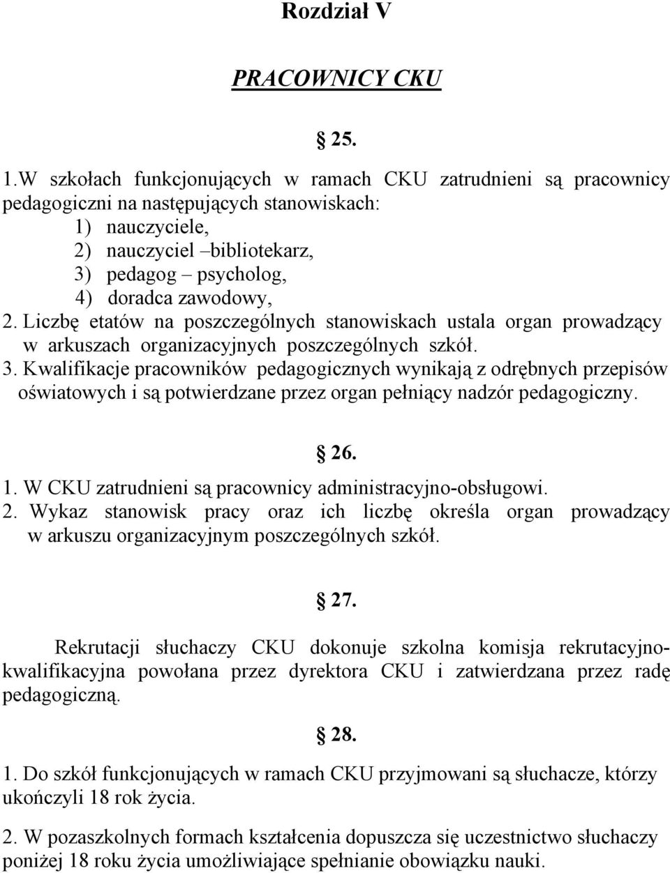 Liczbę etatów na poszczególnych stanowiskach ustala organ prowadzący w arkuszach organizacyjnych poszczególnych szkół. 3.