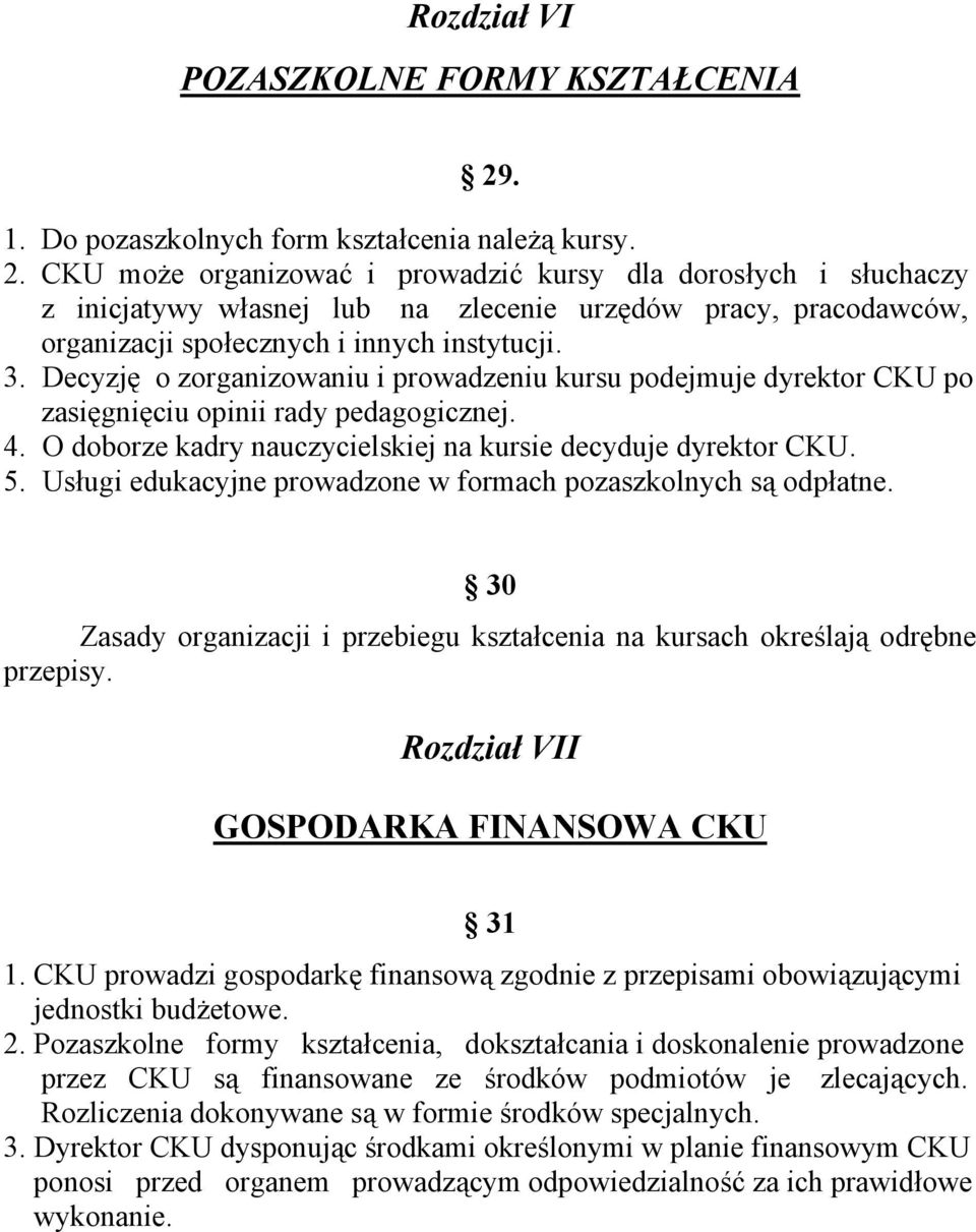 CKU może organizować i prowadzić kursy dla dorosłych i słuchaczy z inicjatywy własnej lub na zlecenie urzędów pracy, pracodawców, organizacji społecznych i innych instytucji. 3.