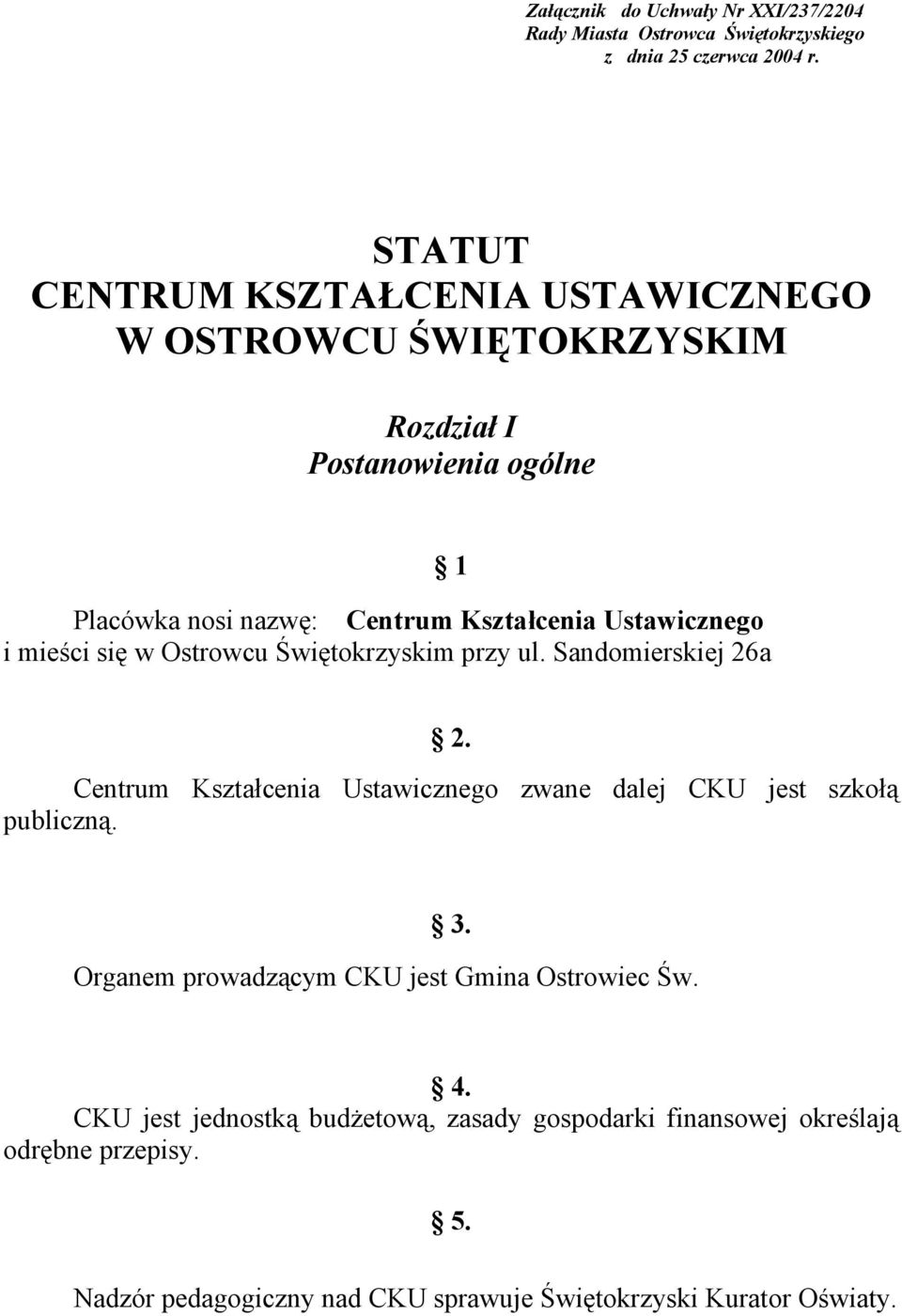 i mieści się w Ostrowcu Świętokrzyskim przy ul. Sandomierskiej 26a 1 2. Centrum Kształcenia Ustawicznego zwane dalej CKU jest szkołą publiczną. 3.