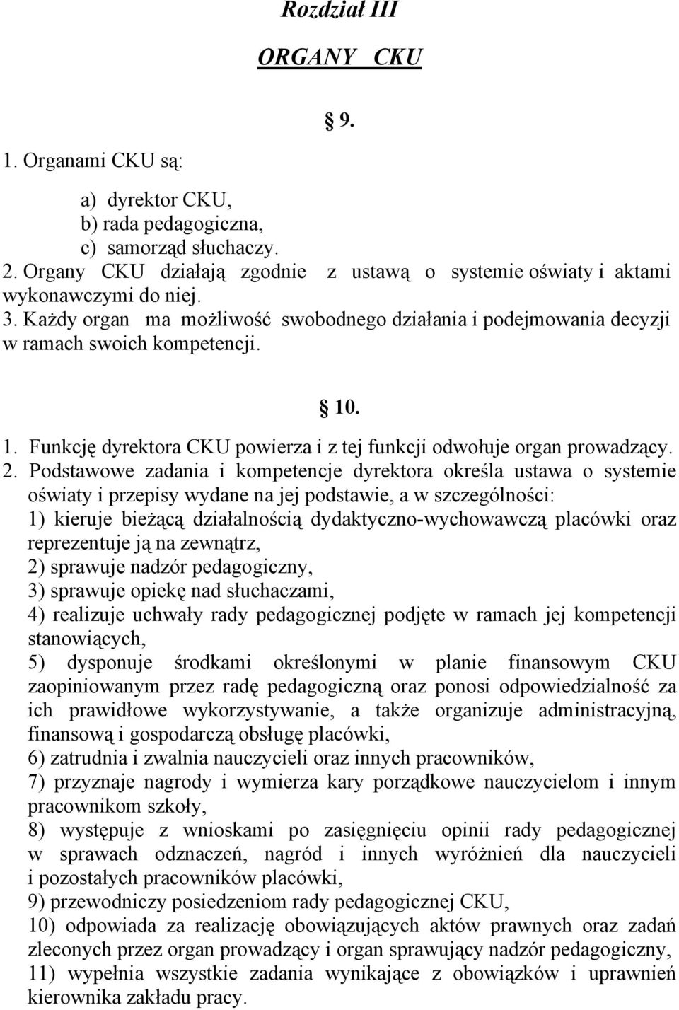 Podstawowe zadania i kompetencje dyrektora określa ustawa o systemie oświaty i przepisy wydane na jej podstawie, a w szczególności: 1) kieruje bieżącą działalnością dydaktyczno-wychowawczą placówki