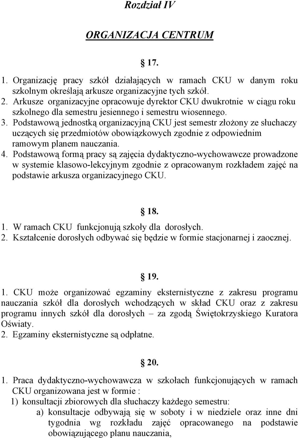 Podstawową jednostką organizacyjną CKU jest semestr złożony ze słuchaczy uczących się przedmiotów obowiązkowych zgodnie z odpowiednim ramowym planem nauczania. 4.