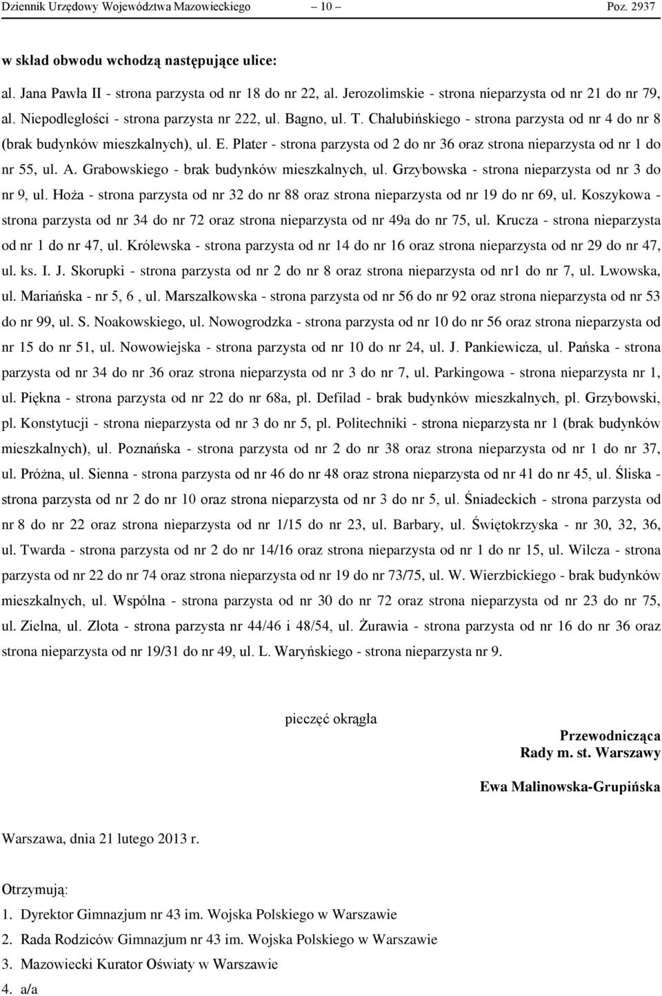 E. Plater - strona parzysta od 2 do nr 36 oraz strona nieparzysta od nr 1 do nr 55, ul. A. Grabowskiego - brak budynków mieszkalnych, ul. Grzybowska - strona nieparzysta od nr 3 do nr 9, ul.