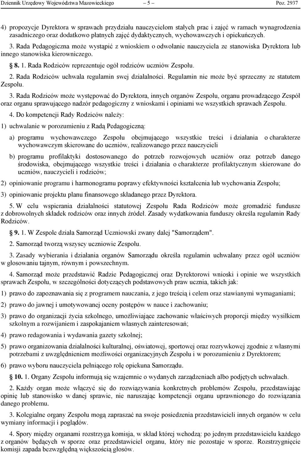 Rada Pedagogiczna może wystąpić z wnioskiem o odwołanie nauczyciela ze stanowiska Dyrektora lub innego stanowiska kierowniczego. 8. 1. Rada Rodziców reprezentuje ogół rodziców uczniów Zespołu. 2.