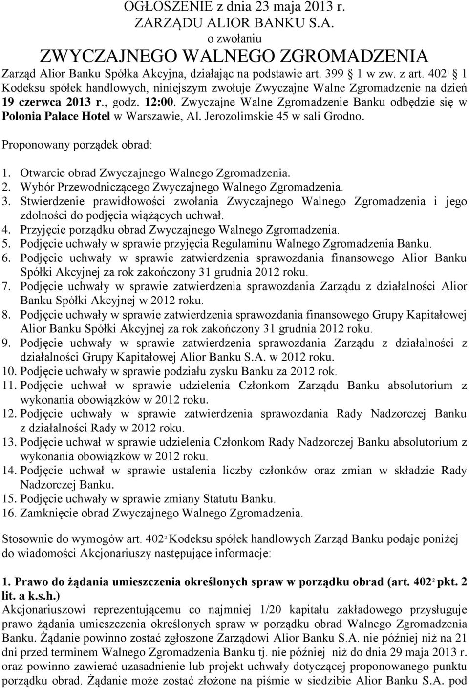 Zwyczajne Walne Zgromadzenie Banku odbędzie się w Polonia Palace Hotel w Warszawie, Al. Jerozolimskie 45 w sali Grodno. Proponowany porządek obrad: 1. Otwarcie obrad Zwyczajnego Walnego Zgromadzenia.