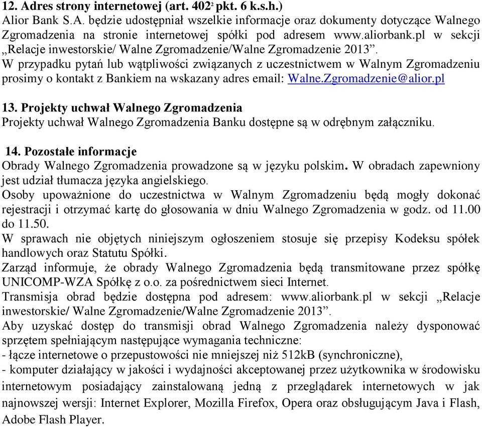 W przypadku pytań lub wątpliwości związanych z uczestnictwem w Walnym Zgromadzeniu prosimy o kontakt z Bankiem na wskazany adres email: Walne.Zgromadzenie@alior.pl 13.