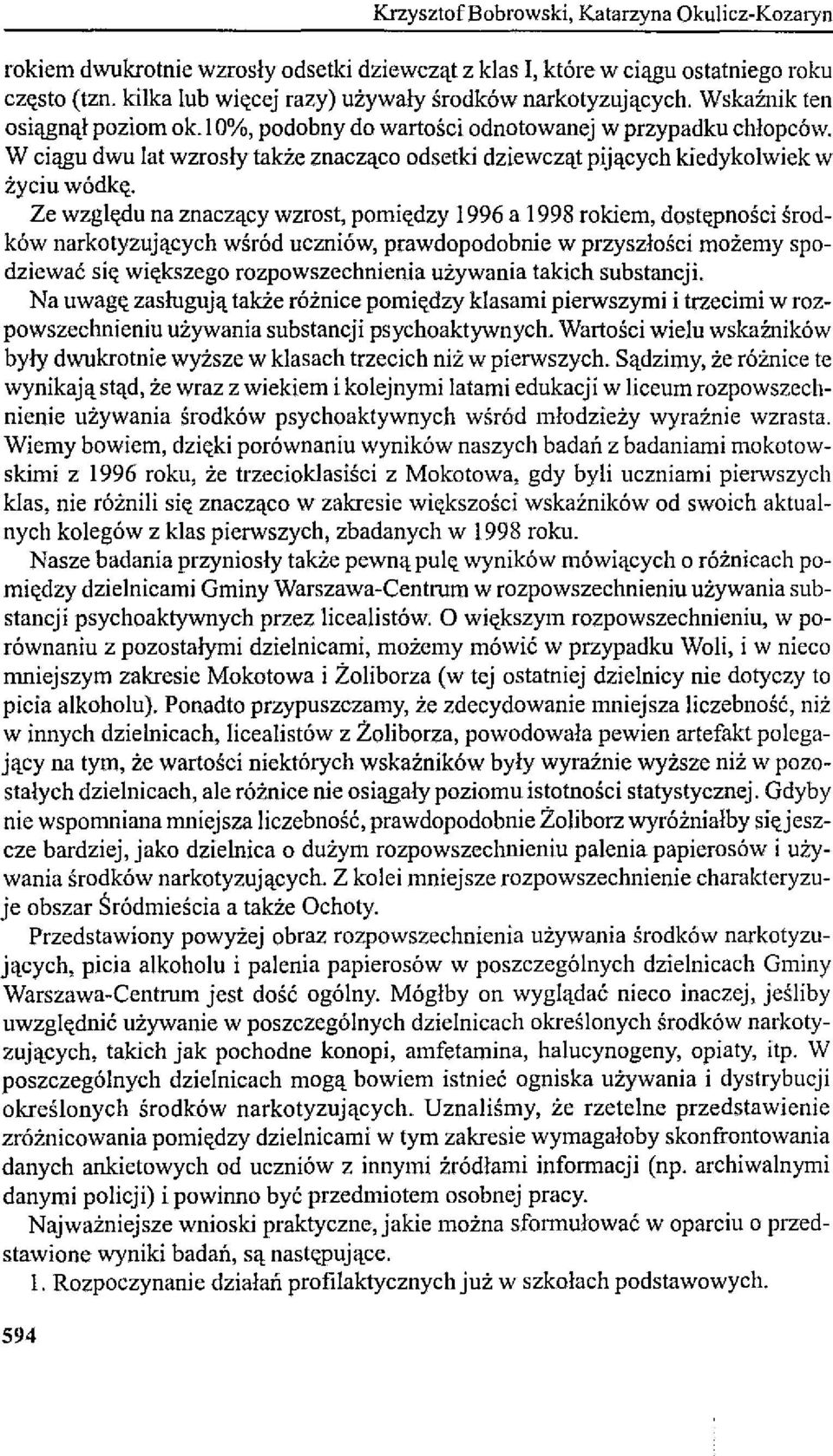 Ze względu na znaczący wzrost, pomiędzy 1996 a 1998 rokiem, dost«rności środków narkotyzujących wśród uczniów, prawdopodobnie w przyszłości możemy spodziewać się większego rozpowszechnienia używania