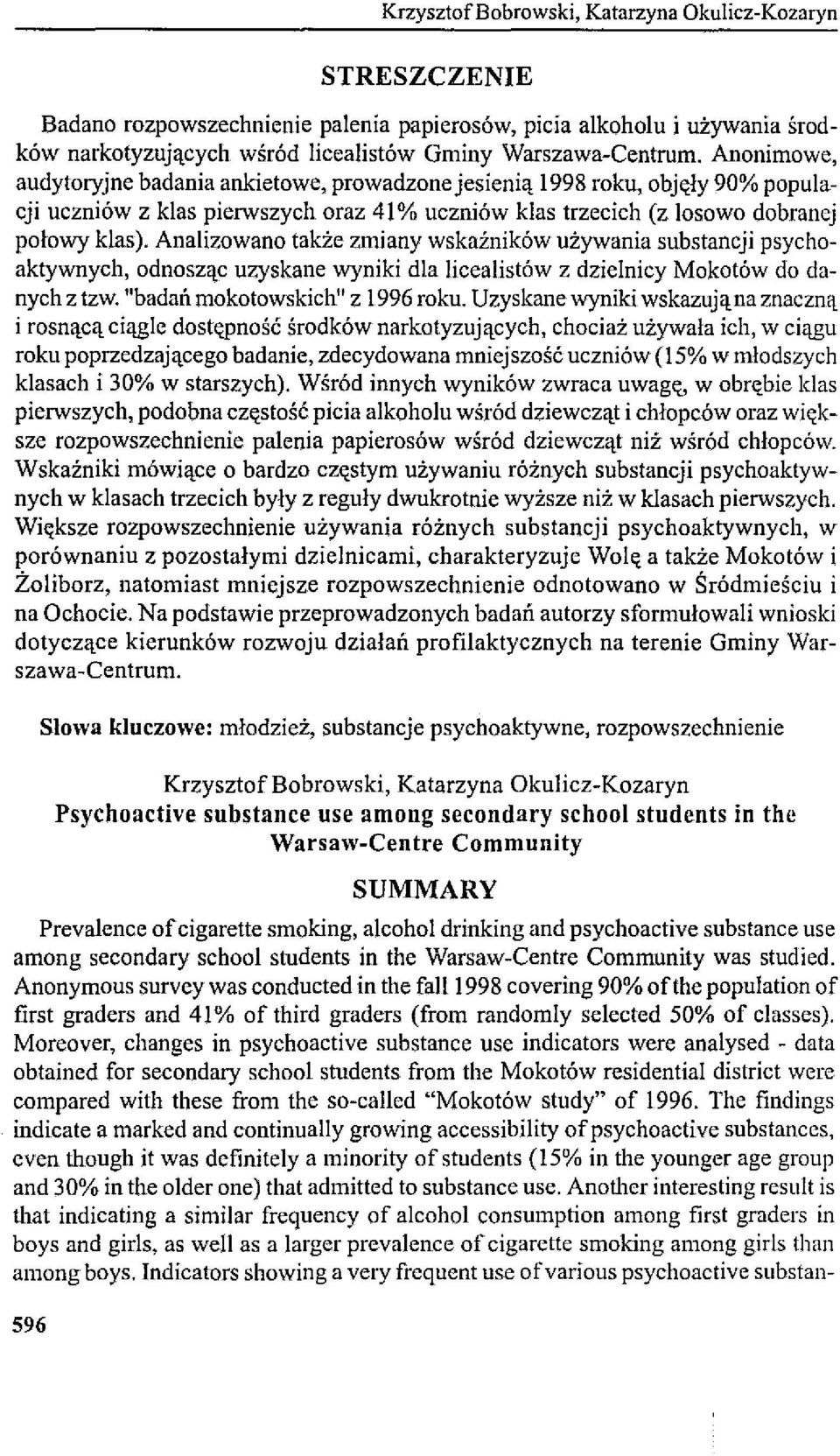 Analizowano także zmiany wskaźników używania substancji psychoaktywnych, odnosząc uzyskane wyniki dla licealistów z dzielnicy Mokotów do danych z tzw. "badań mokotowskich" z 1996 roku.