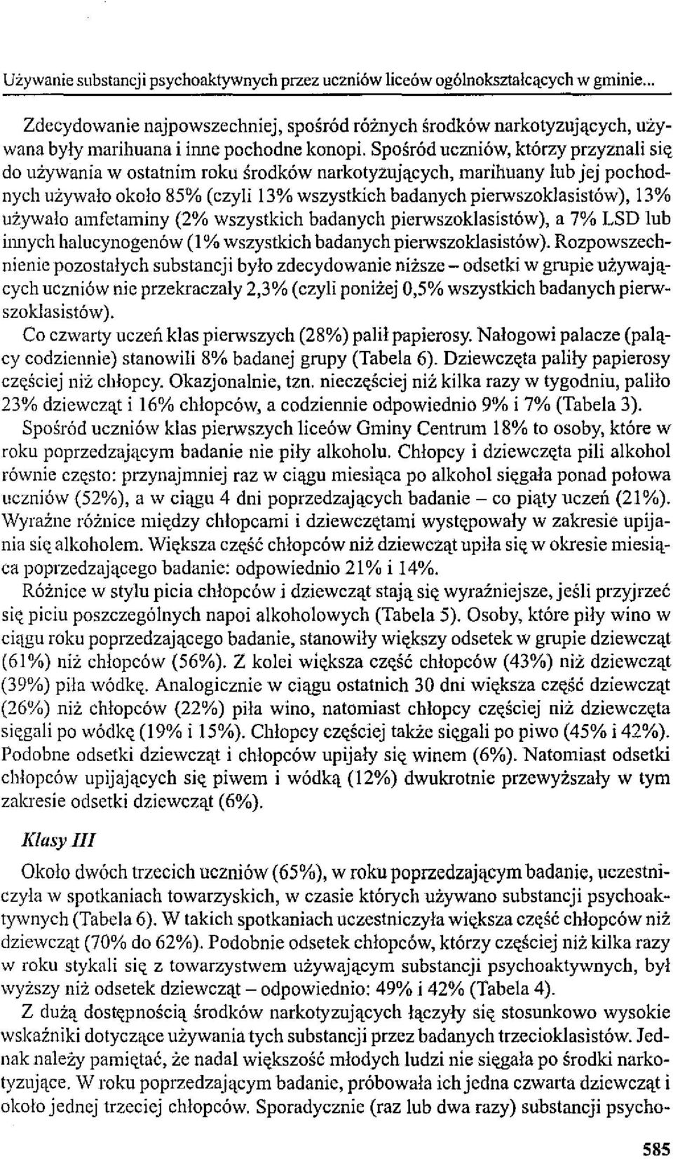 Spośród uczniów, którzy przyznali się do używania w ostatnim roku środków narkotyzujących, marihuany lub jej pochodnych używało około 85% (czyli 13% wszystkich badanych pierwszoklasistów), 13%