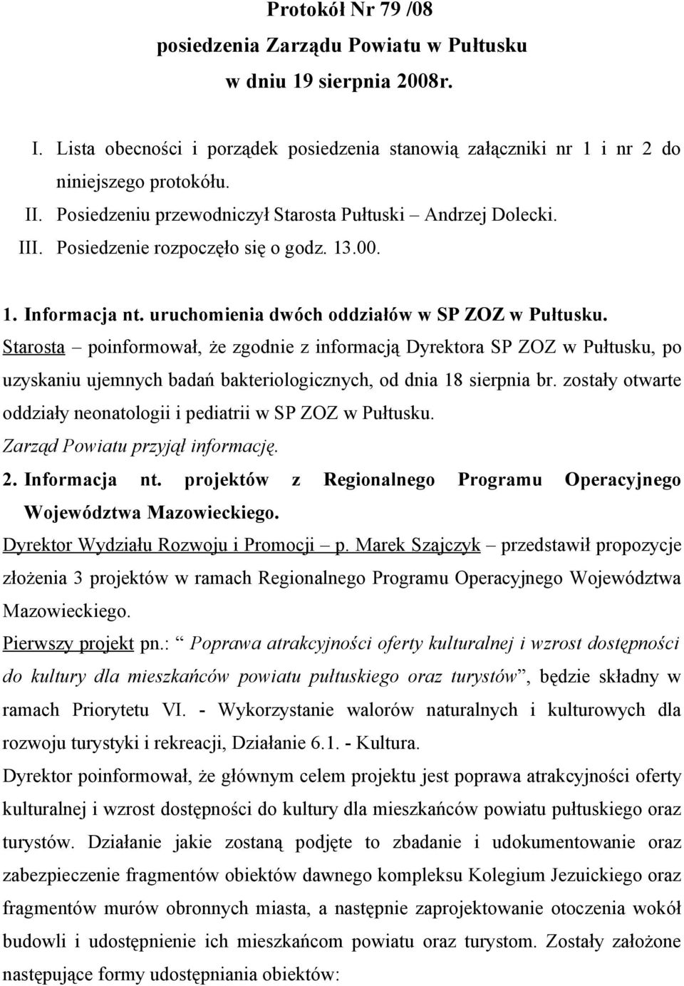 Starosta poinformował, że zgodnie z informacją Dyrektora SP ZOZ w Pułtusku, po uzyskaniu ujemnych badań bakteriologicznych, od dnia 18 sierpnia br.