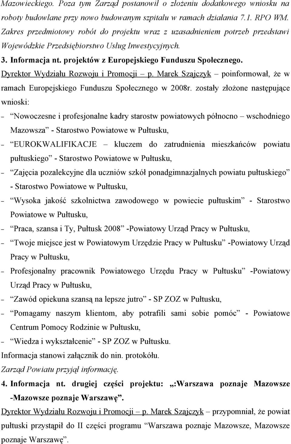 Dyrektor Wydziału Rozwoju i Promocji p. Marek Szajczyk poinformował, że w ramach Europejskiego Funduszu Społecznego w 2008r.