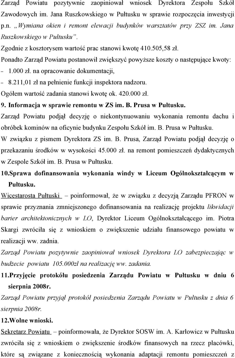 na opracowanie dokumentacji, 8.211,01 zł na pełnienie funkcji inspektora nadzoru. Ogółem wartość zadania stanowi kwotę ok. 420.000 zł. 9. Informacja w sprawie remontu w ZS im. B. Prusa w Pułtusku.