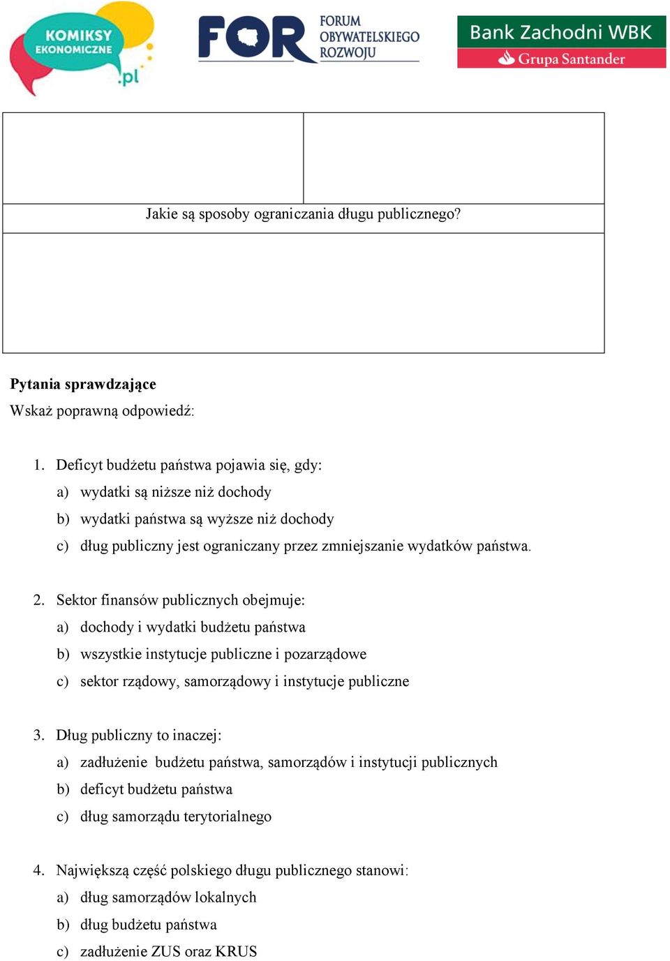 Sektor finansów publicznych obejmuje: a) dochody i wydatki budżetu państwa b) wszystkie instytucje publiczne i pozarządowe c) sektor rządowy, samorządowy i instytucje publiczne 3.