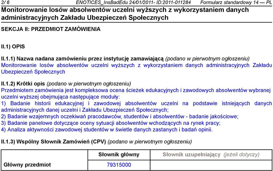 1) Badanie historii edukacyjnej i zawodowej absolwentów uczelni na podstawie istniejących danych administracyjnych danej uczelni i Zakładu Ubezpieczeń Społecznych; 2) Badanie wzajemnych oczekiwań