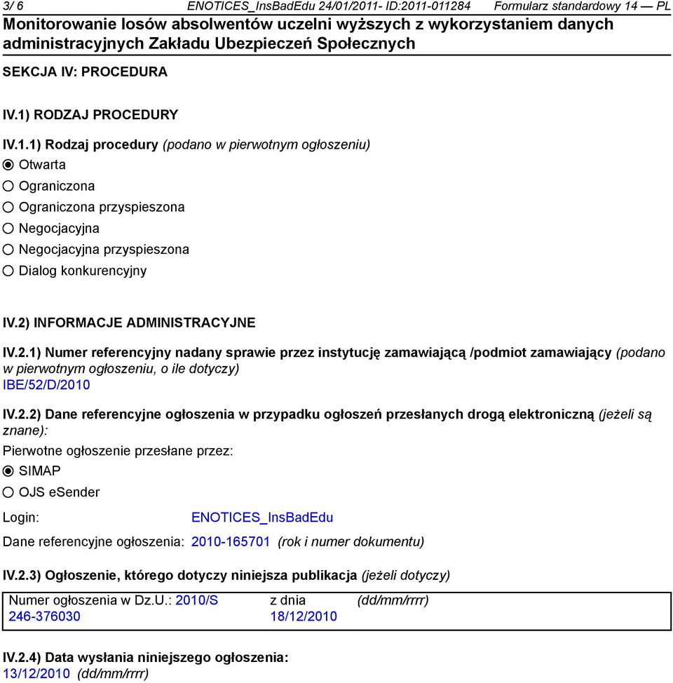 referencyjne ogłoszenia w przypadku ogłoszeń przesłanych drogą elektroniczną (jeżeli są znane): Pierwotne ogłoszenie przesłane przez: SIMAP OJS esender Login: ENOTICES_InsBadEdu Dane referencyjne