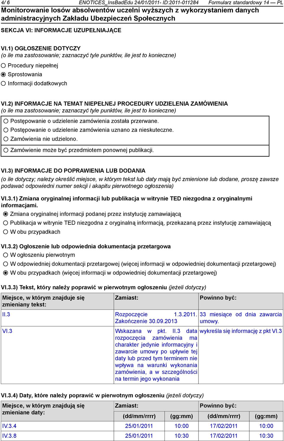 2) INFORMACJE NA TEMAT NIEPEŁNEJ PROCEDURY UDZIELENIA ZAMÓWIENIA (o ile ma zastosowanie; zaznaczyć tyle punktów, ile jest to konieczne) Postępowanie o udzielenie zamówienia została przerwane.