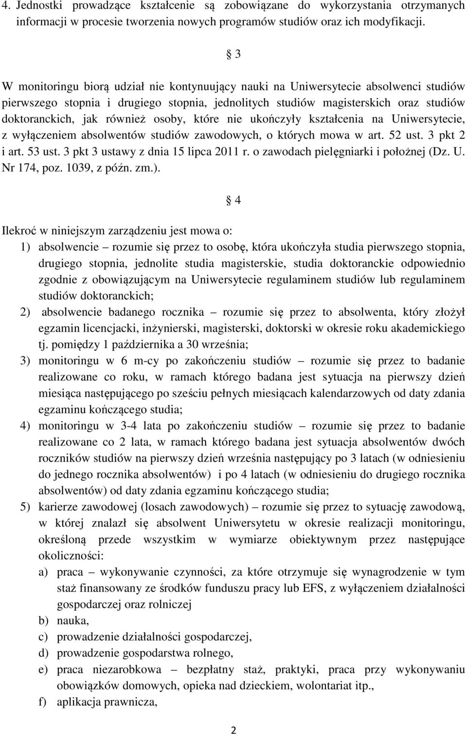 również osoby, które nie ukończyły na Uniwersytecie, z wyłączeniem absolwentów studiów zawodowych, o których mowa w art. 52 ust. 3 pkt 2 i art. 53 ust. 3 pkt 3 ustawy z dnia 15 lipca 2011 r.