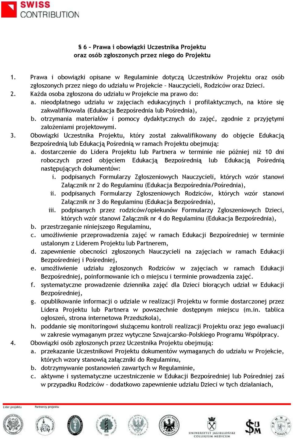 Każda osoba zgłoszona do udziału w Projekcie ma prawo do: a. nieodpłatnego udziału w zajęciach edukacyjnych i profilaktycznych, na które się zakwalifikowała (Edukacja Bezpośrednia lub Pośrednia), b.