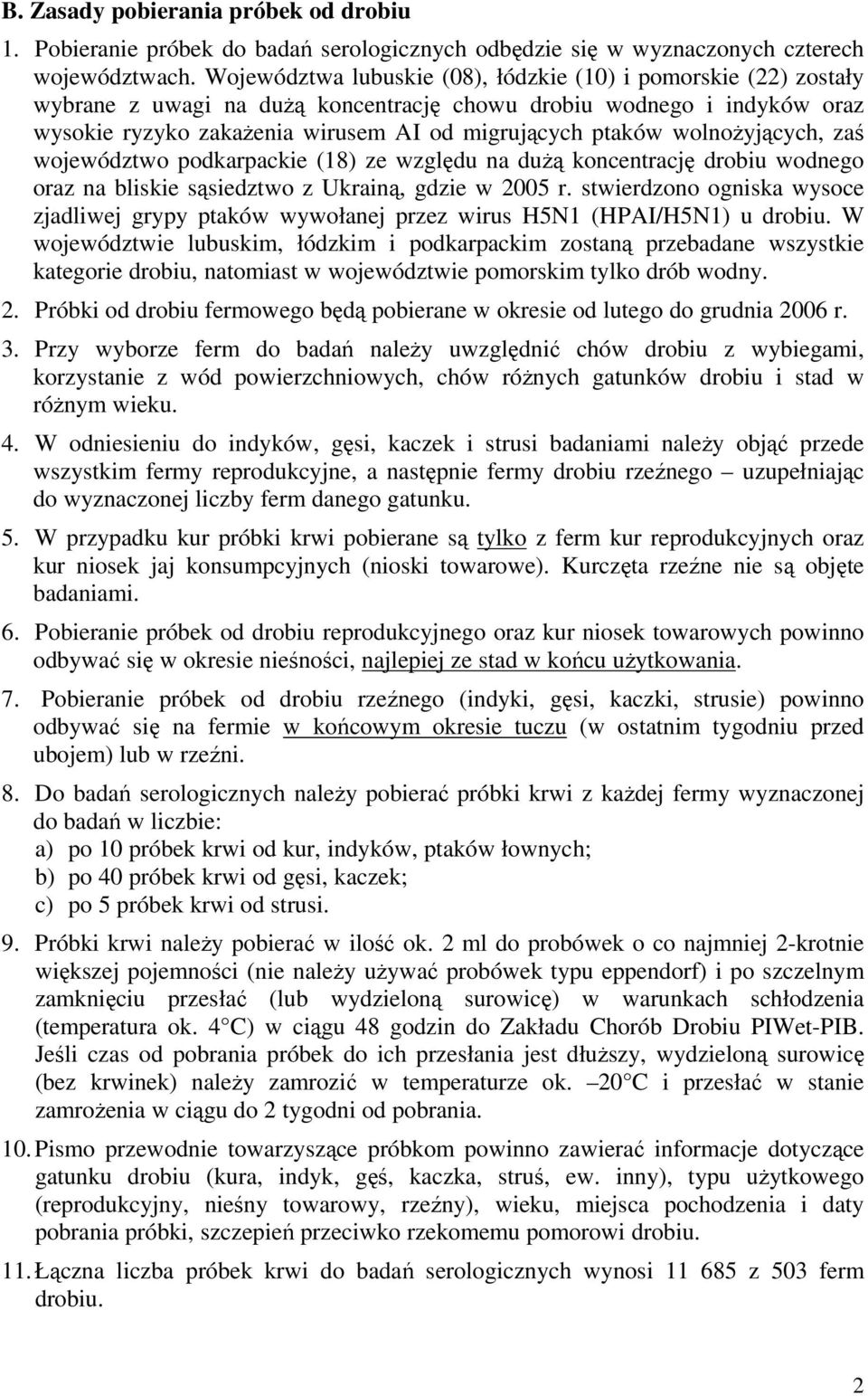 wolnożyjących, zaś województwo podkarpackie (18) ze względu na dużą koncentrację drobiu wodnego oraz na bliskie sąsiedztwo z Ukrainą, gdzie w 2005 r.