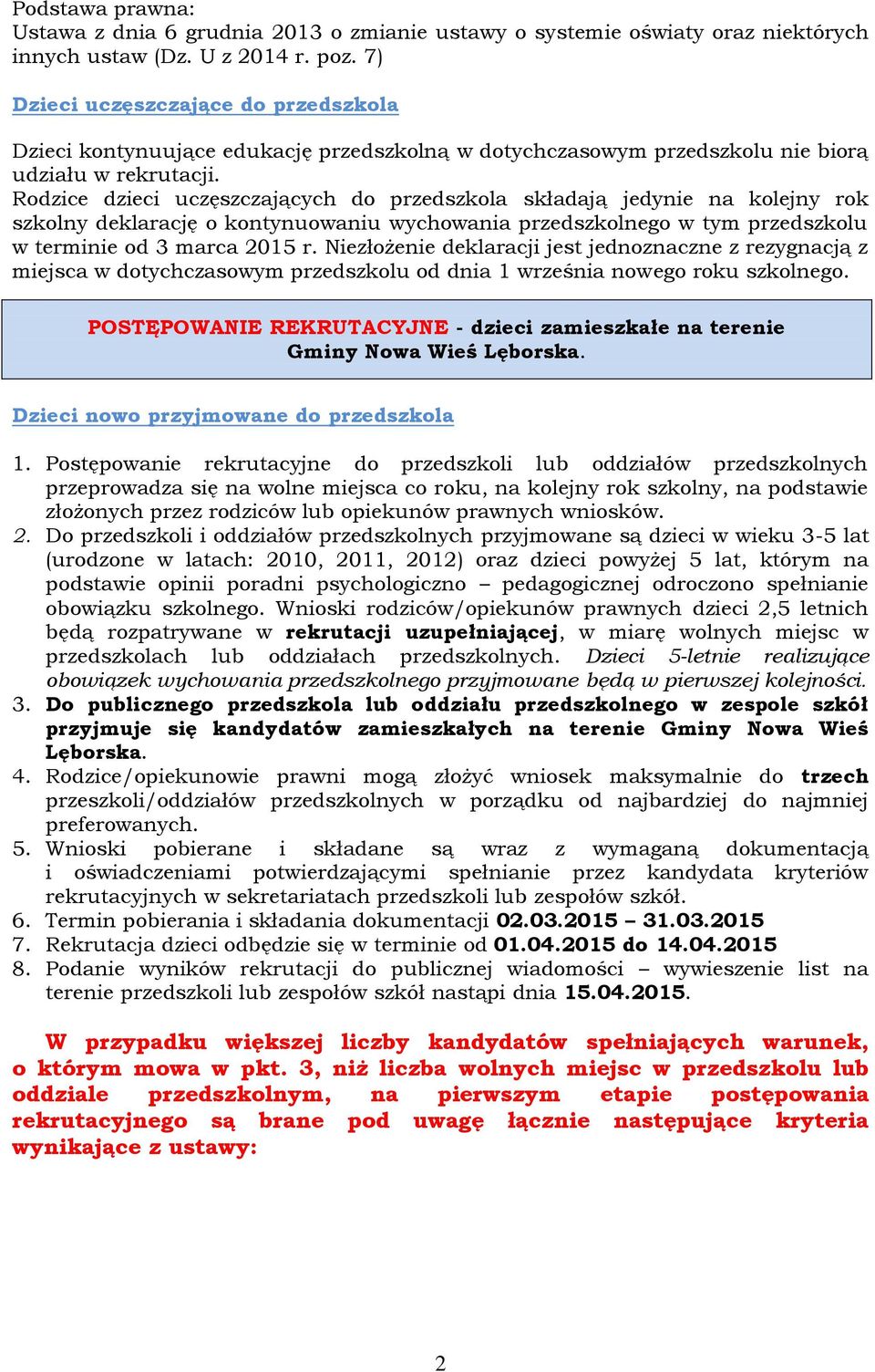 Rodzice dzieci uczęszczających do przedszkola składają jedynie na kolejny rok szkolny deklarację o kontynuowaniu wychowania przedszkolnego w tym przedszkolu w terminie od 3 marca 2015 r.