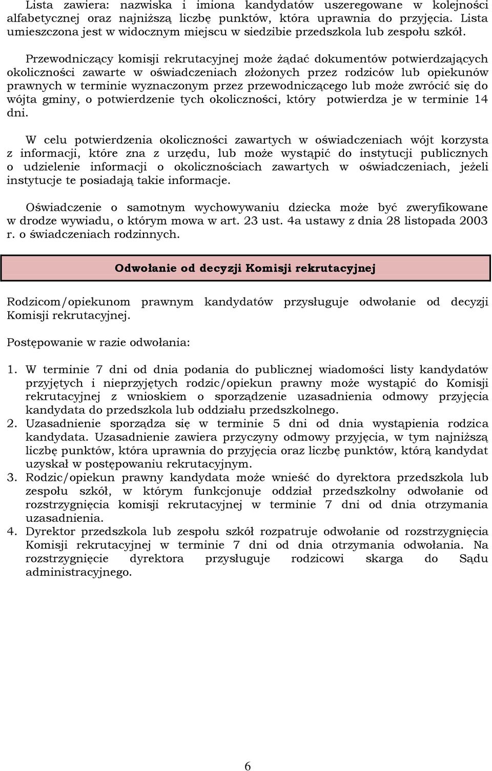 Przewodniczący komisji rekrutacyjnej może żądać dokumentów potwierdzających okoliczności zawarte w oświadczeniach złożonych przez rodziców lub opiekunów prawnych w terminie wyznaczonym przez